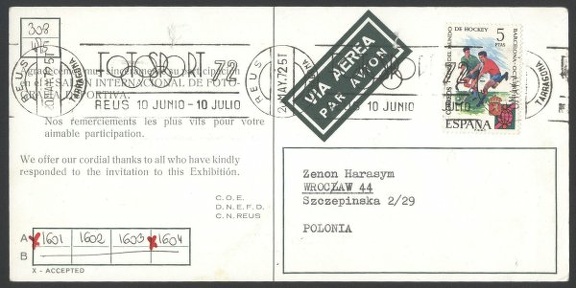 Item no. P227a (postcard)
Type: cover
Country: Spain
Date of use: 20 May 1972
Special airmail postcard (front of) used for correspondence with participants in FOTOSPORT - II SALON INTERNACIONAL DE FOTOGRAFIA DEPORTIVA (2nd Exhibition of Sport Photography) in Reus (Spain), to be held in the period from 10 June 1972 to 10 July 1972.
The postcard was cancelled with relevant cancel and used for informing Polish photographer that two of his photographs were accepted for the exhibition.
Item_no._p227a__postcard_.jpg