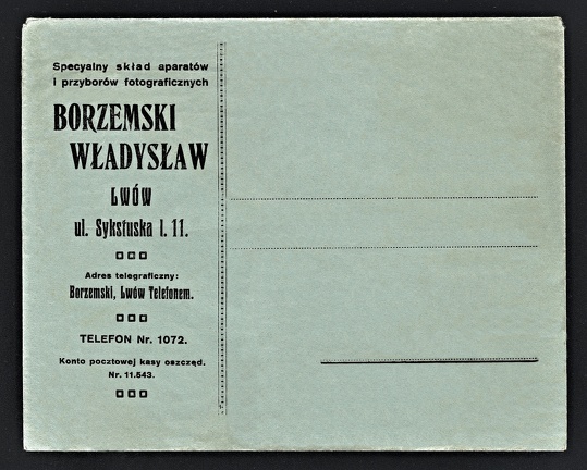 Item no. P1368 (cover)
Type: cover
Country: Poland
Date of use: 1920s
Business stationery (unused cover) used by the company Władysław BORZEMSKI I Sp. in Lwow, one of the largest and best equipped photographic stores in Poland. The store was founded in 1901. In company with Barwik, Borzemski published in the years 1907 - 1911, and 1924 - 1931 photographic monthly Miesięcznik fotograficzny .
Item no. P1368 (cover).jpg