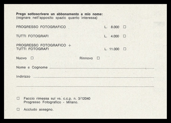 Item no. P2406b (postcard)
Type: cover
Country: Italy
Date of use: 1970s
Business reply mail (postcard, back of) used by the company Editrice PROGRESSO FOTOGRAFICO in Milan (Milano, Italy), publisher of photographic monthly magazines “Progresso Fotografico” and “Tutti Fotografi”. It served as an order form for ordering annual subscription of either magazine, or both.
Item no. P2406b (postcard).jpg